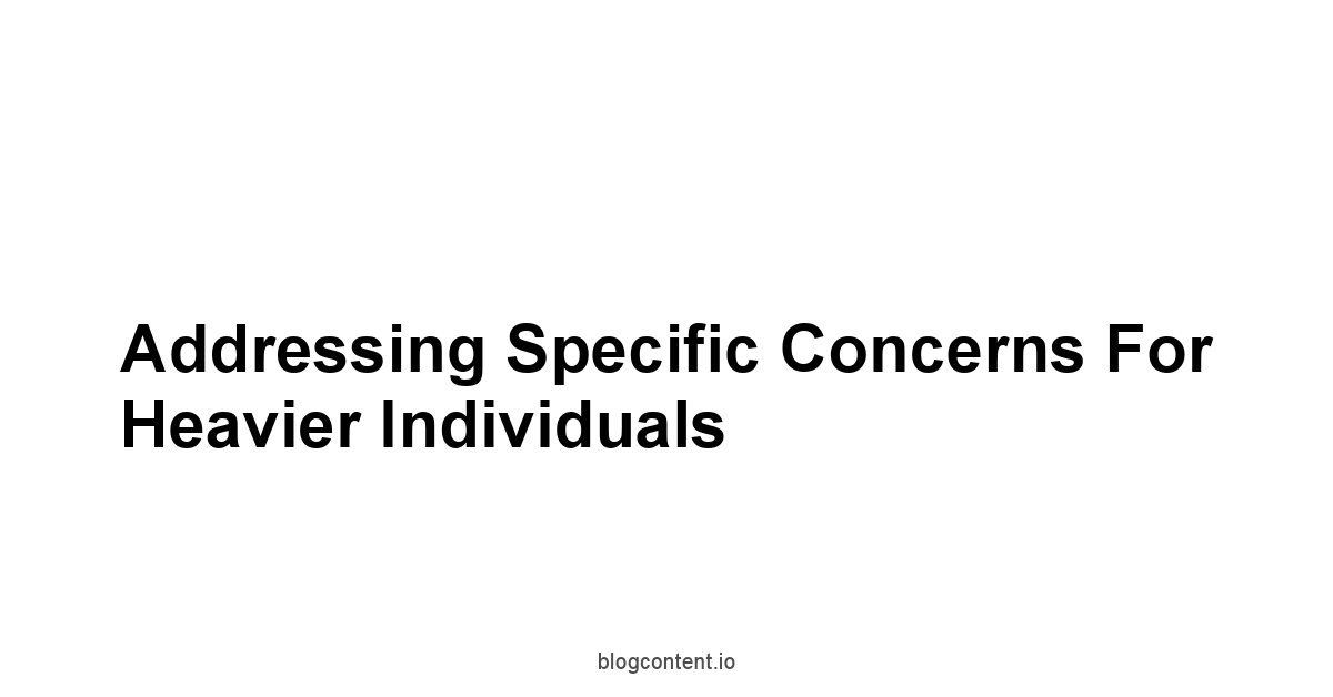 Addressing Specific Concerns for Heavier Individuals
