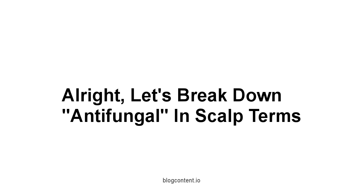 Alright, Let's Break Down "Antifungal" in Scalp Terms