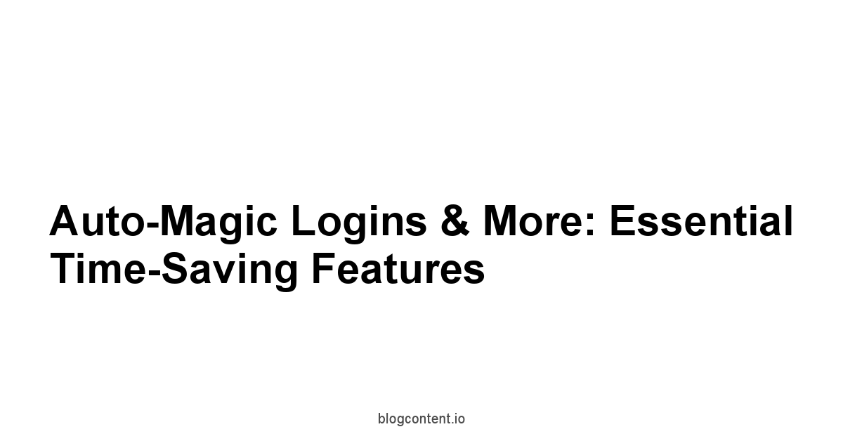 Auto-Magic Logins & More: Essential Time-Saving Features