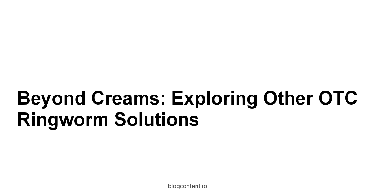 Beyond Creams: Exploring Other OTC Ringworm Solutions