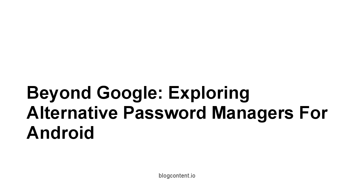 Beyond Google: Exploring Alternative Password Managers for Android