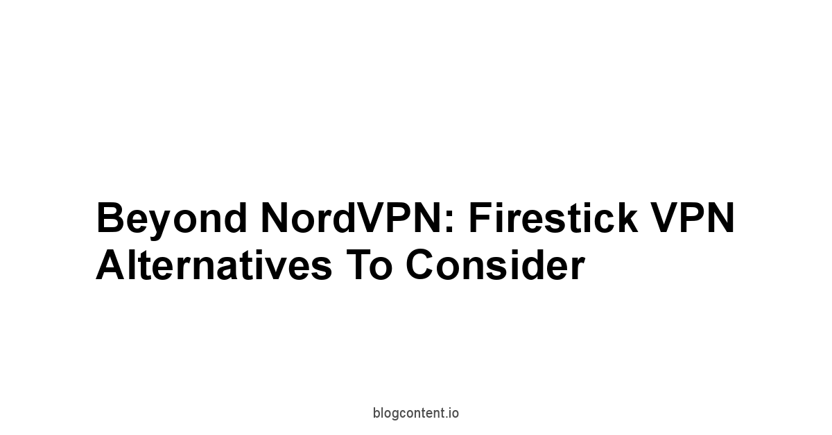 Beyond NordVPN: Firestick VPN Alternatives to Consider