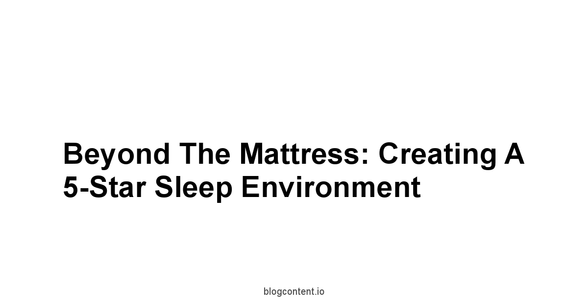 Beyond the Mattress: Creating a 5-Star Sleep Environment