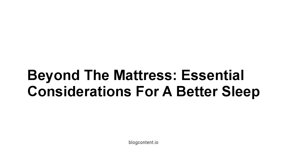 Beyond the Mattress: Essential Considerations for a Better Sleep