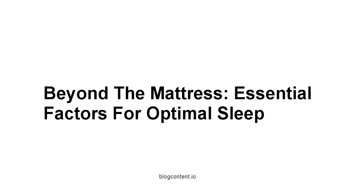 Beyond the Mattress: Essential Factors for Optimal Sleep