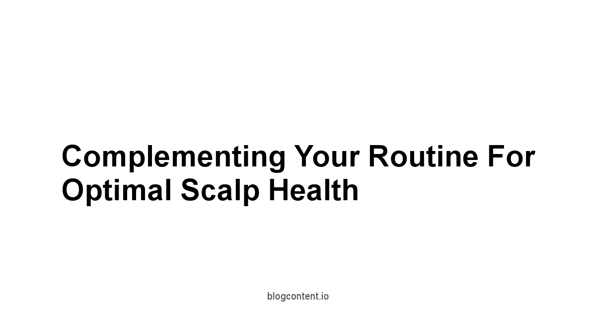 Complementing Your Routine for Optimal Scalp Health