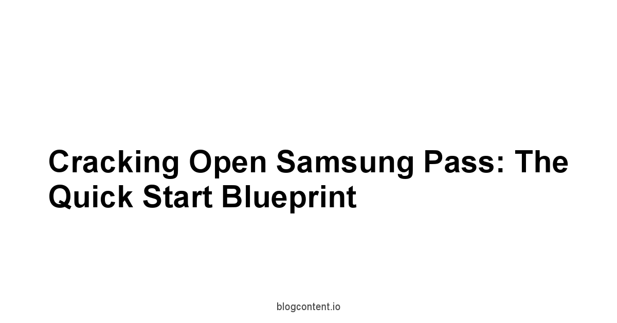 Cracking Open Samsung Pass: The Quick Start Blueprint