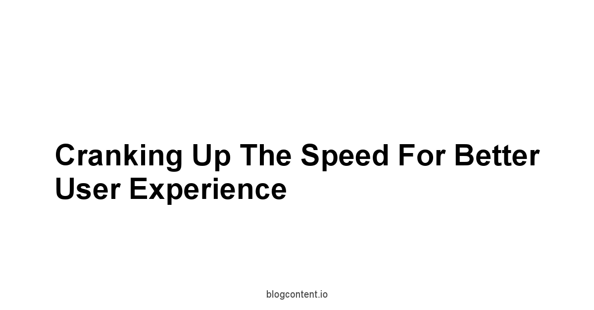 Cranking Up the Speed for Better User Experience