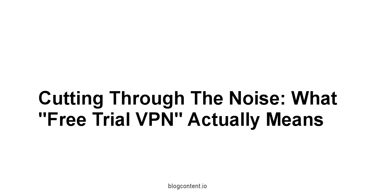 Cutting Through the Noise: What "Free Trial VPN" Actually Means