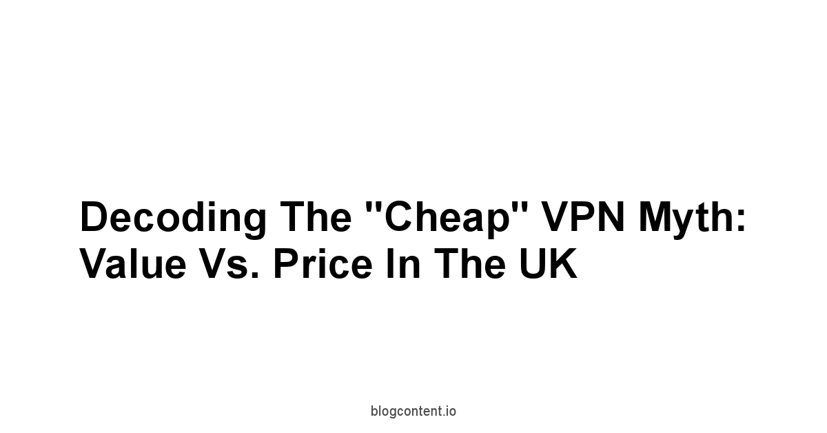 Decoding the "Cheap" VPN Myth: Value vs. Price in the UK
