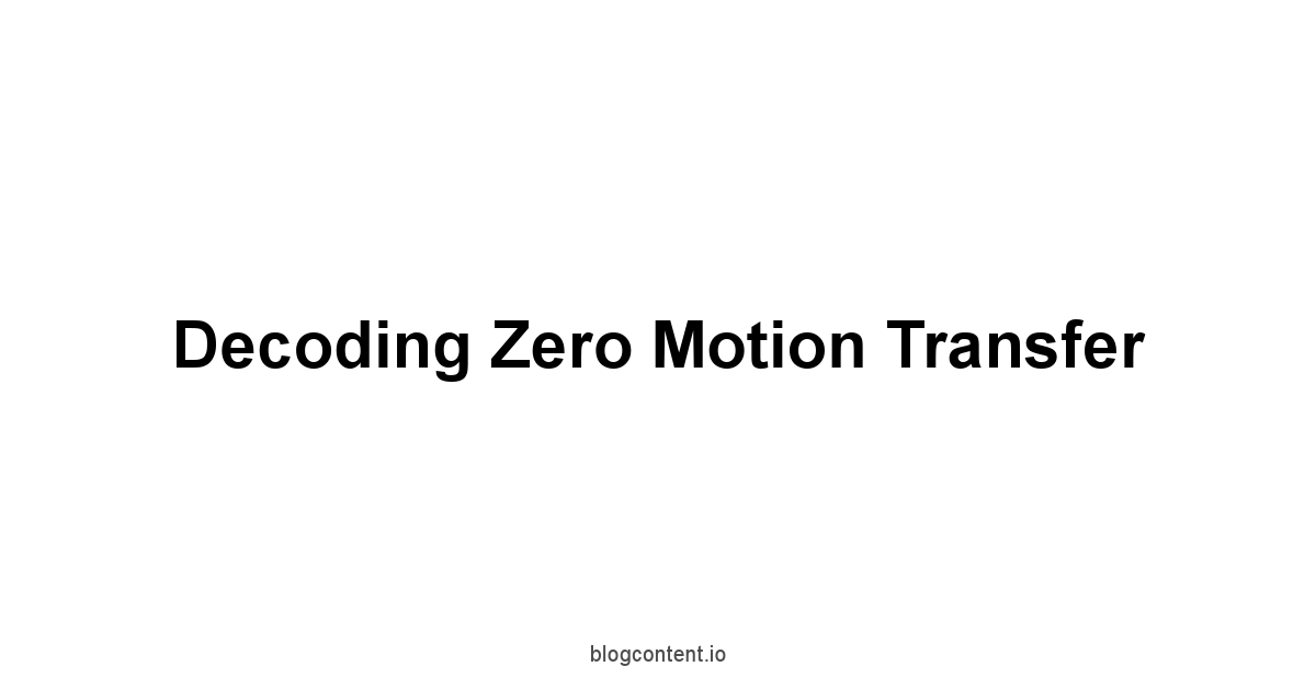 Decoding Zero Motion Transfer