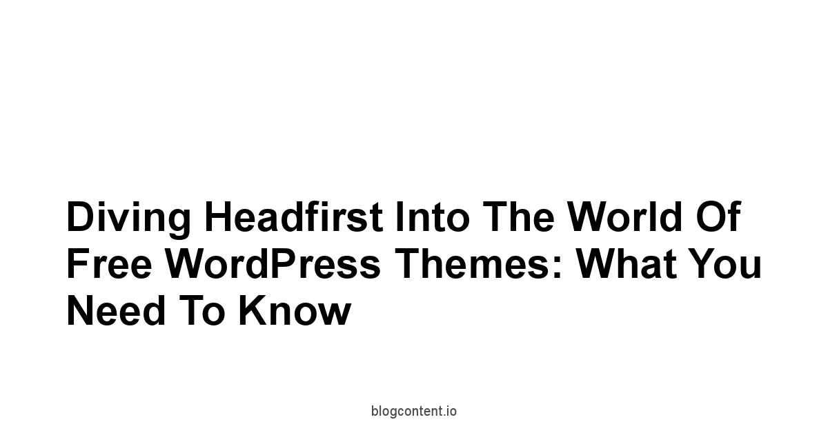 Diving Headfirst into the World of Free WordPress Themes: What You Need to Know