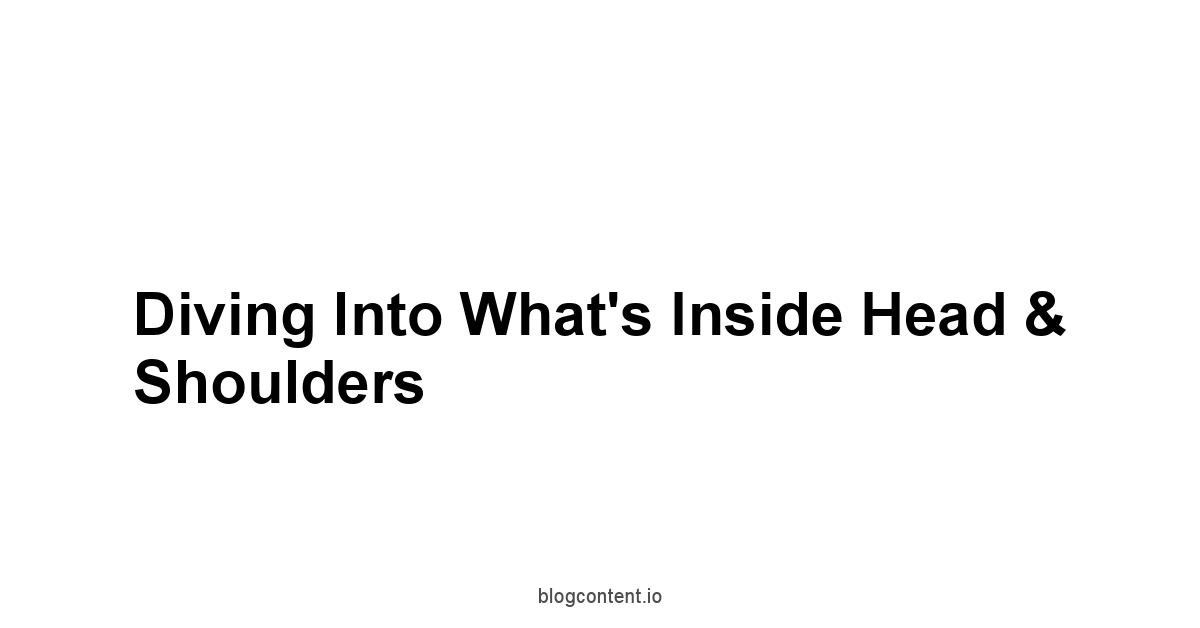 Diving Into What's Inside Head & Shoulders