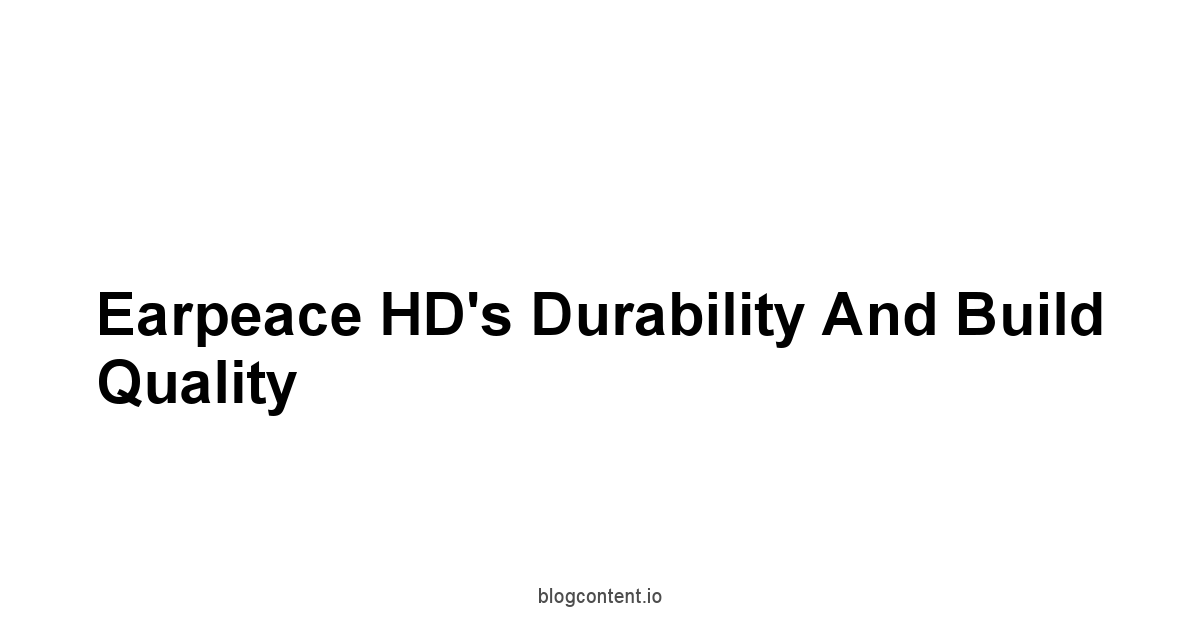 Earpeace HD's Durability and Build Quality