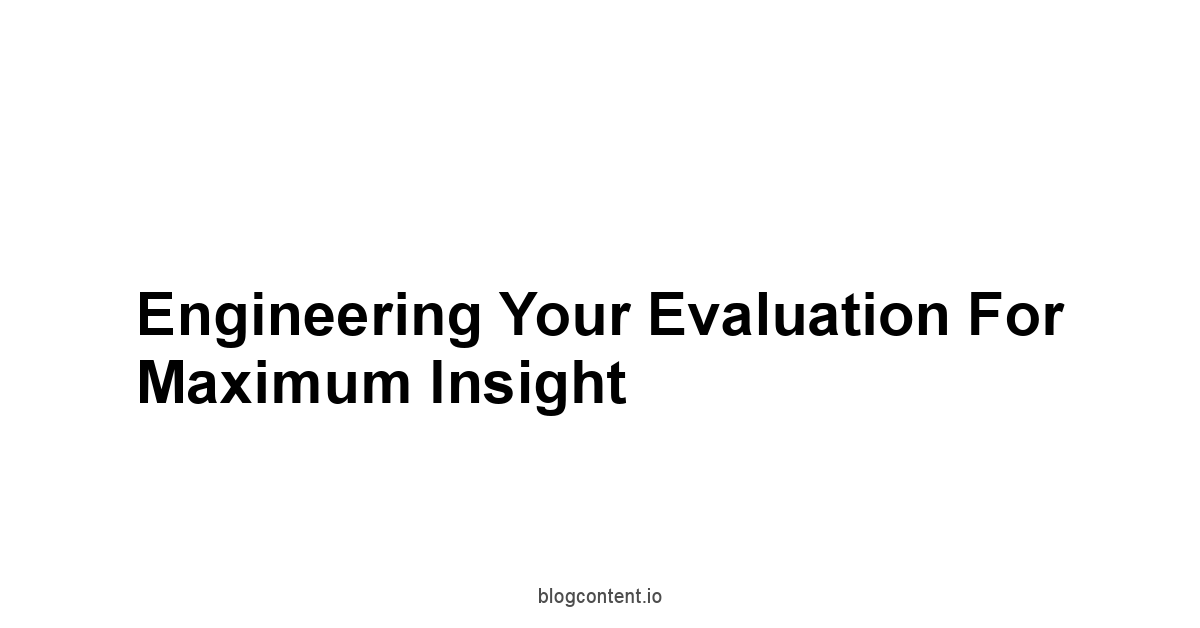 Engineering Your Evaluation for Maximum Insight