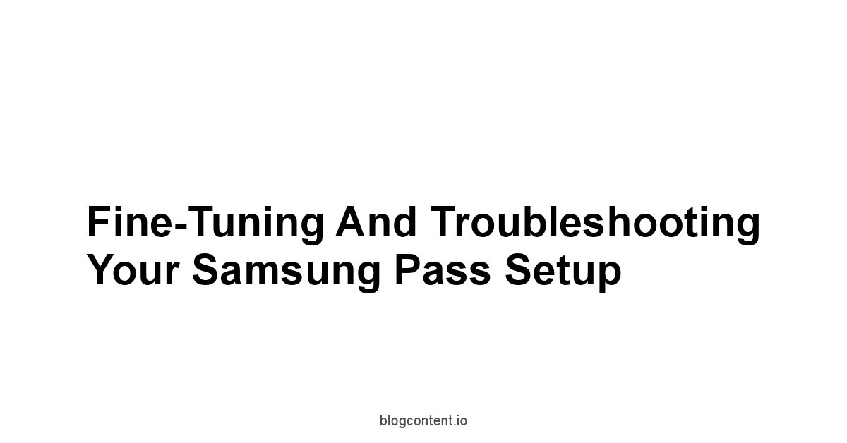 Fine-Tuning and Troubleshooting Your Samsung Pass Setup