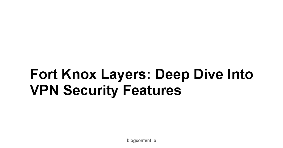Fort Knox Layers: Deep Dive into VPN Security Features