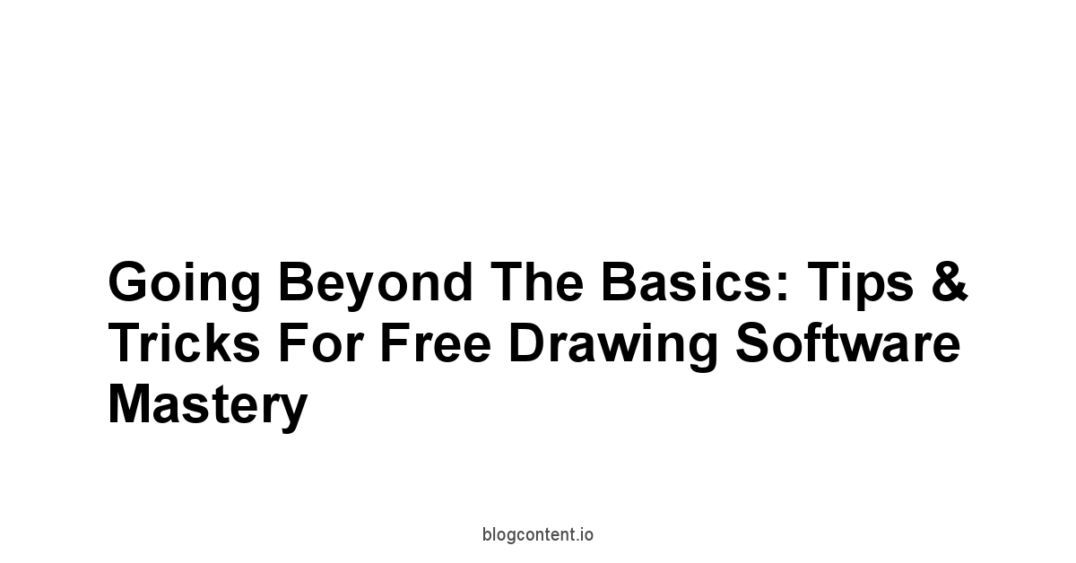 Going Beyond the Basics: Tips & Tricks for Free Drawing Software Mastery