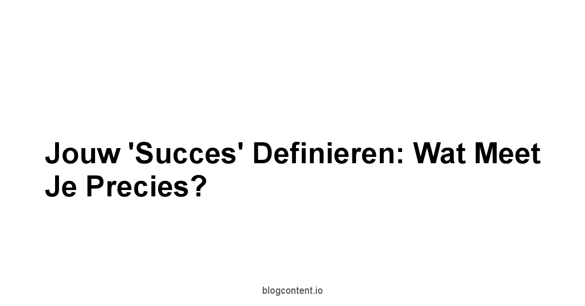 Jouw 'Succes' Definieren: Wat Meet Je Precies?