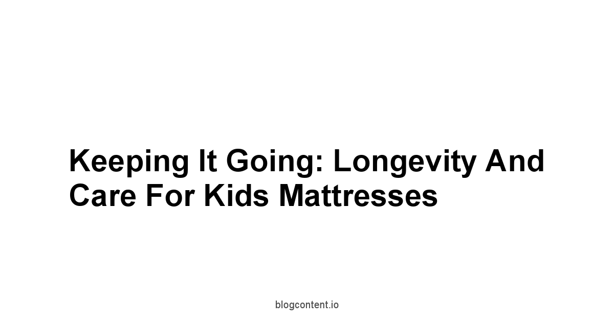 Keeping It Going: Longevity and Care for Kids Mattresses