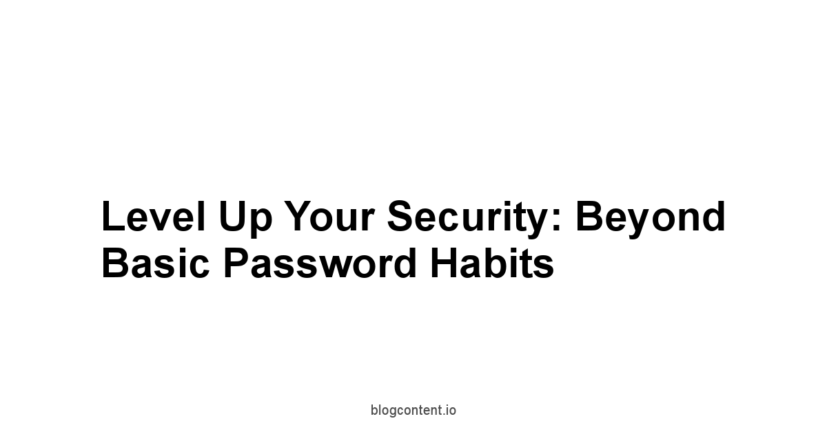 Level Up Your Security: Beyond Basic Password Habits