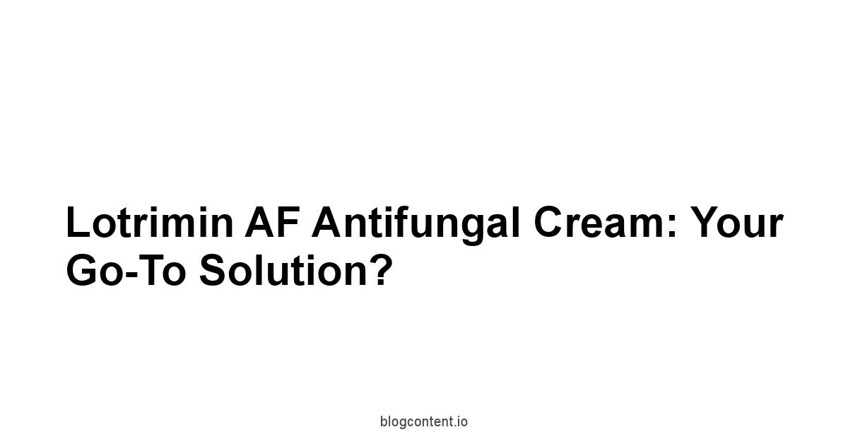 Lotrimin AF Antifungal Cream: Your Go-To Solution?
