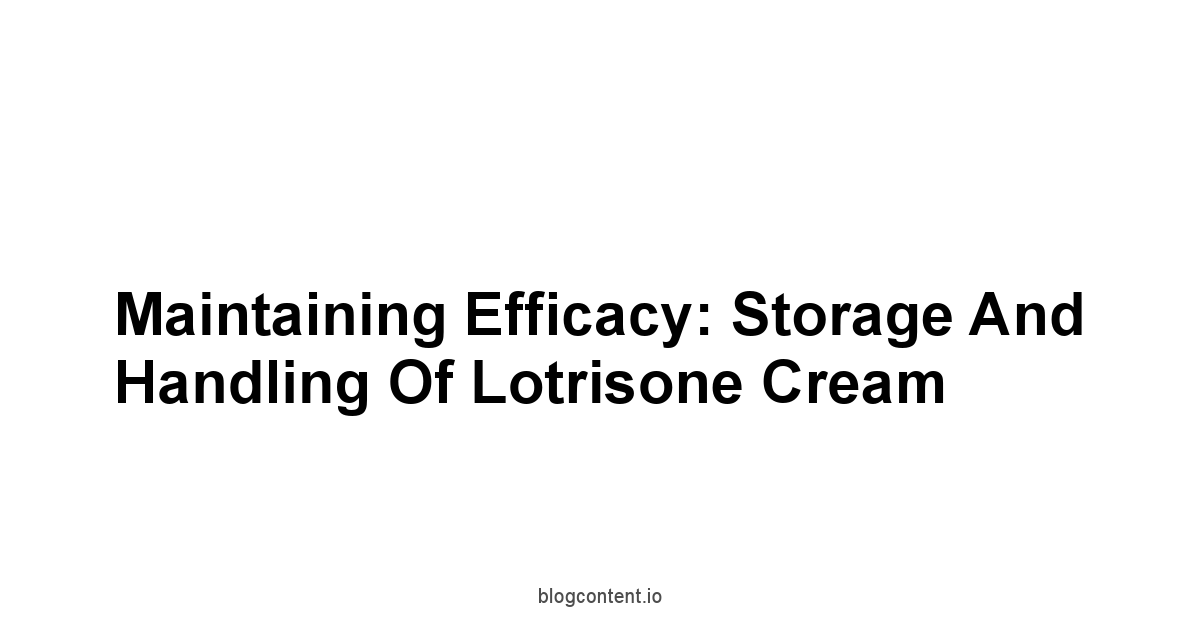 Maintaining Efficacy: Storage and Handling of Lotrisone Cream