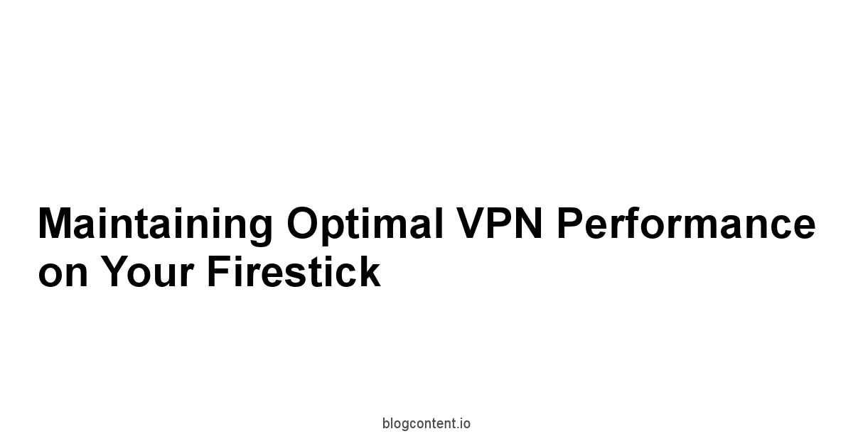 Maintaining Optimal VPN Performance on Your Firestick