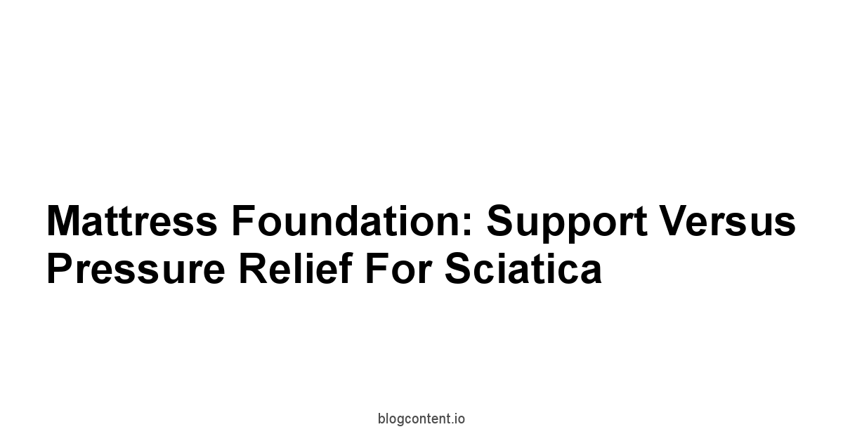 Mattress Foundation: Support Versus Pressure Relief for Sciatica