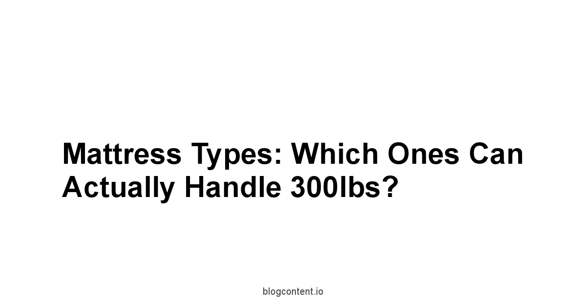 Mattress Types: Which Ones Can Actually Handle 300lbs?