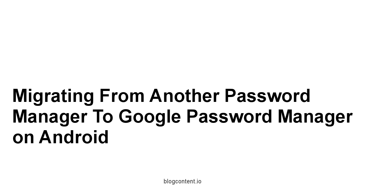 Migrating from Another Password Manager to Google Password Manager on Android