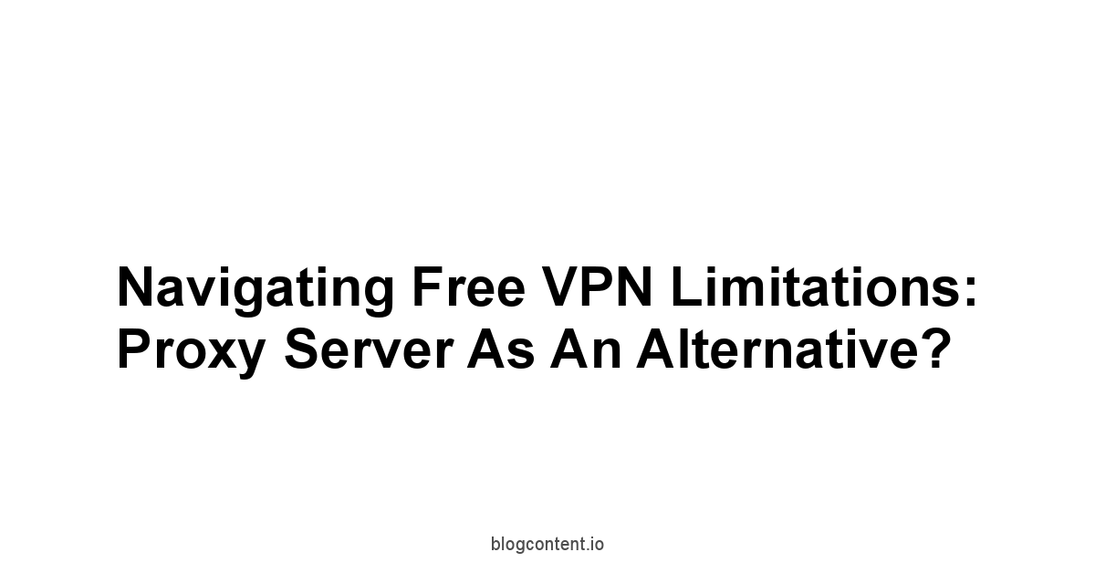 Navigating Free VPN Limitations: Proxy Server as an Alternative?