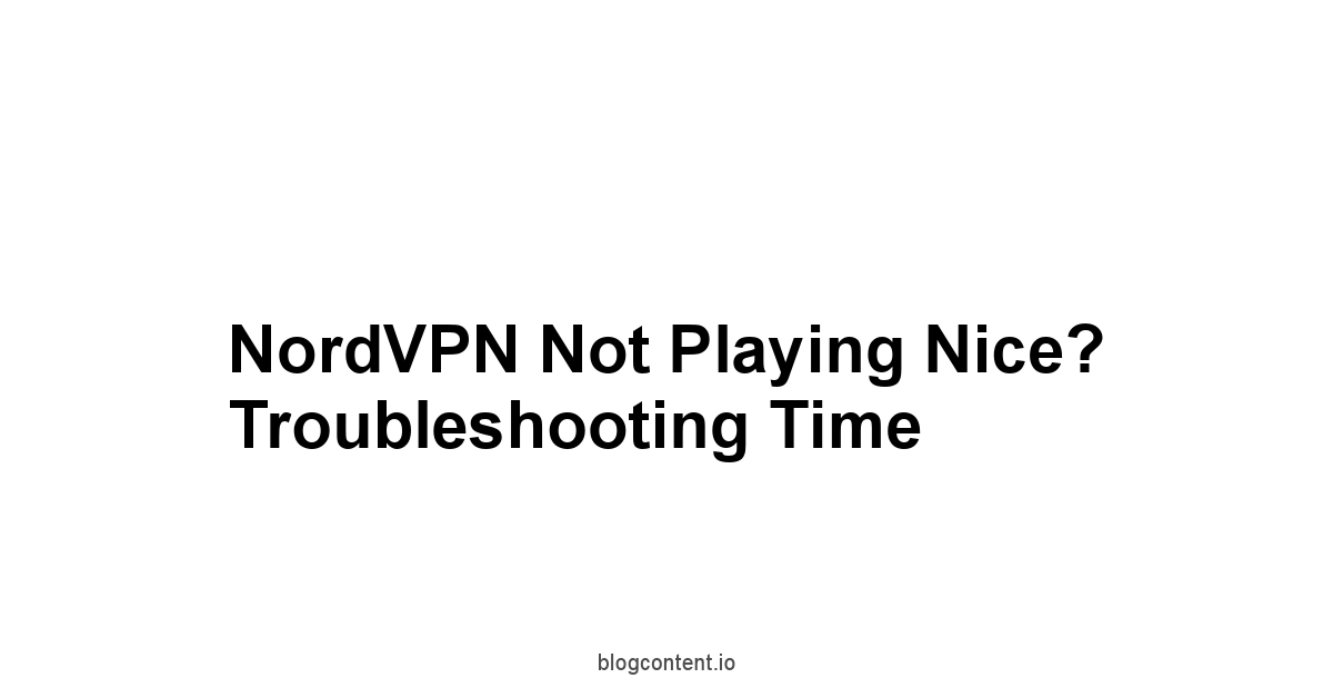 NordVPN Not Playing Nice? Troubleshooting Time