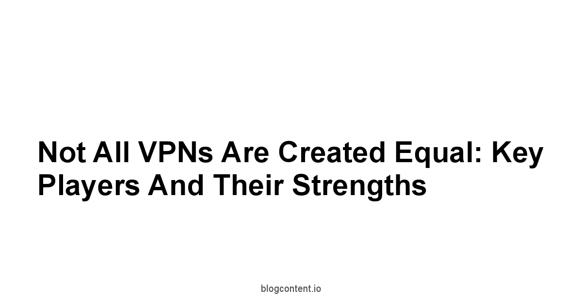 Not All VPNs Are Created Equal: Key Players and Their Strengths