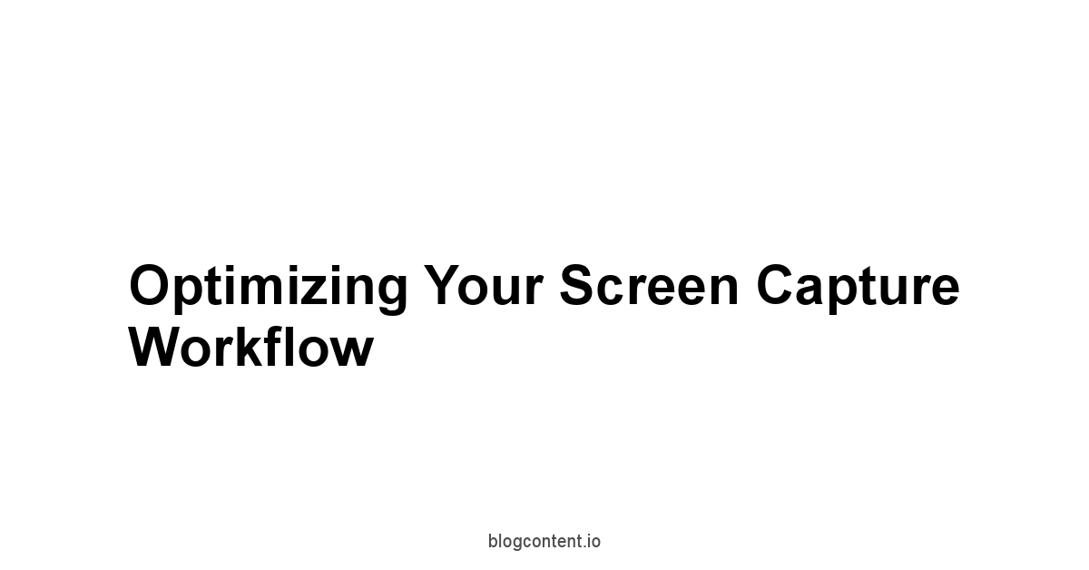 Optimizing Your Screen Capture Workflow
