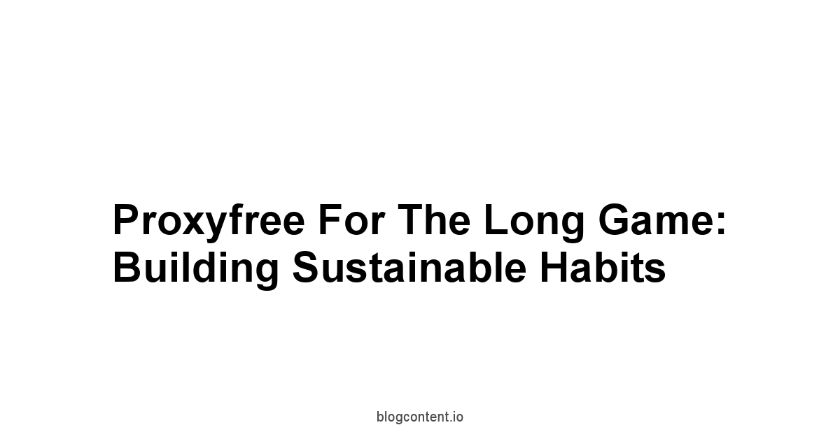 Proxyfree for the Long Game: Building Sustainable Habits