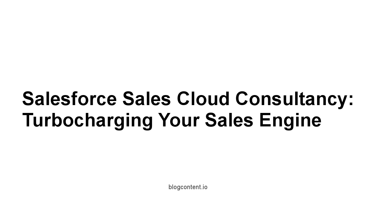 Salesforce Sales Cloud Consultancy: Turbocharging Your Sales Engine