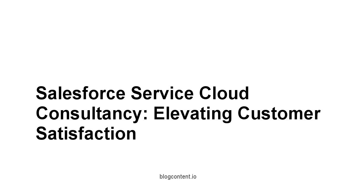 Salesforce Service Cloud Consultancy: Elevating Customer Satisfaction