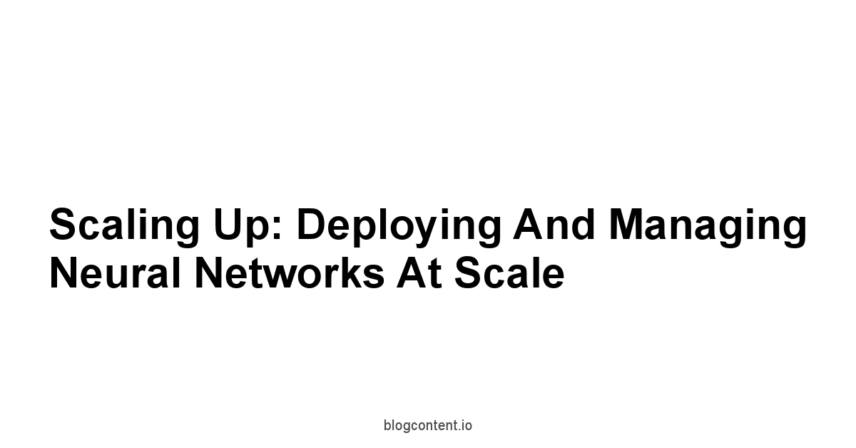 Scaling Up: Deploying and Managing Neural Networks at Scale