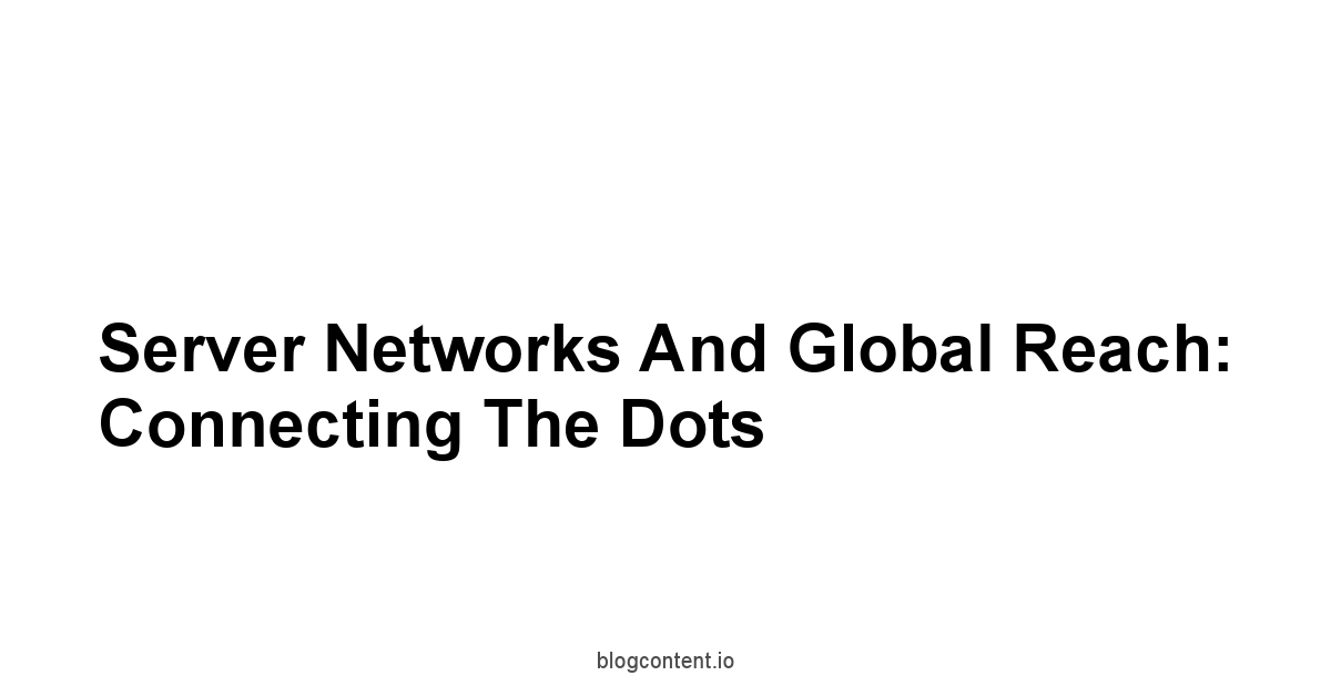 Server Networks and Global Reach: Connecting the Dots