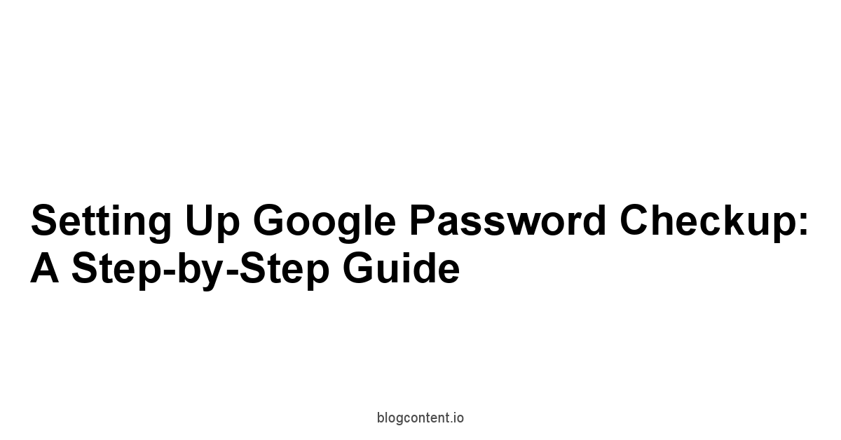 Setting Up Google Password Checkup: A Step-by-Step Guide