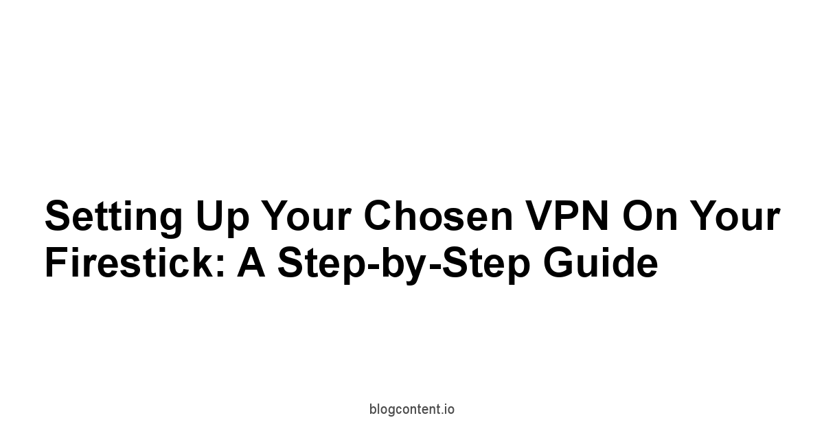 Setting Up Your Chosen VPN on Your Firestick: A Step-by-Step Guide