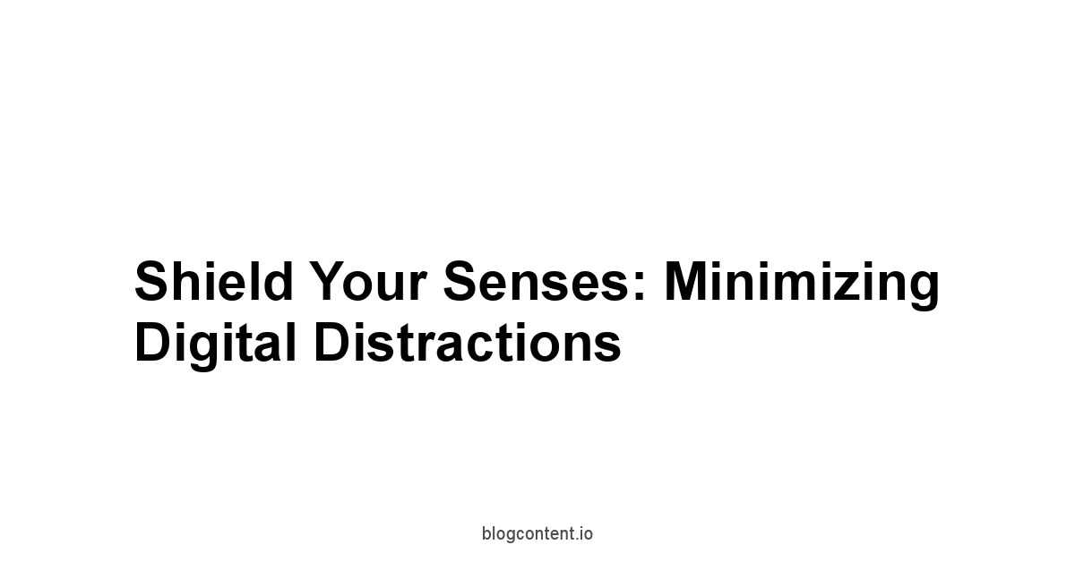 Shield Your Senses: Minimizing Digital Distractions