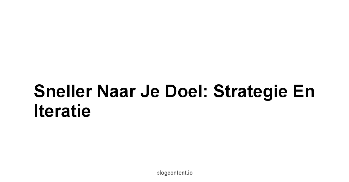 Sneller Naar Je Doel: Strategie En Iteratie