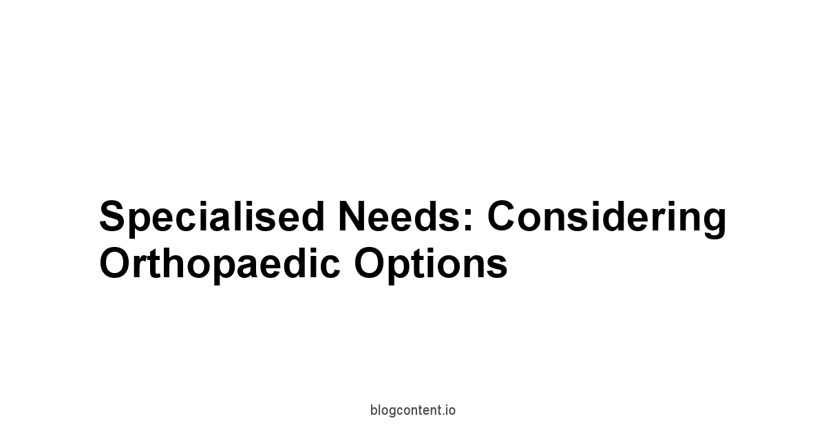 Specialised Needs: Considering Orthopaedic Options