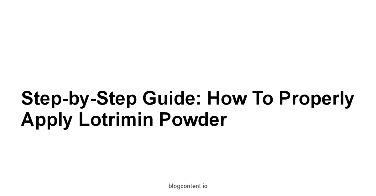Step-by-Step Guide: How to Properly Apply Lotrimin Powder
