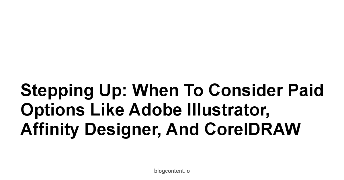 Stepping Up: When to Consider Paid Options like Adobe Illustrator, Affinity Designer, and CorelDRAW