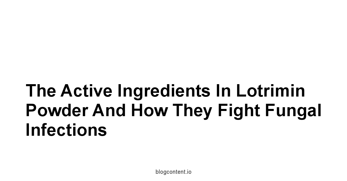 The Active Ingredients in Lotrimin Powder and How They Fight Fungal Infections