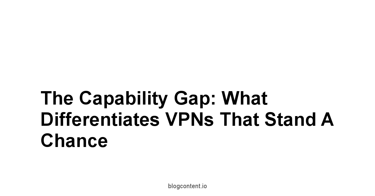 The Capability Gap: What Differentiates VPNs That Stand a Chance