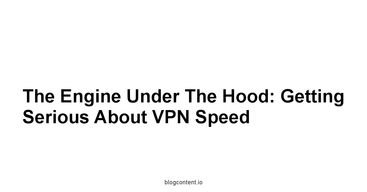 The Engine Under the Hood: Getting Serious About VPN Speed